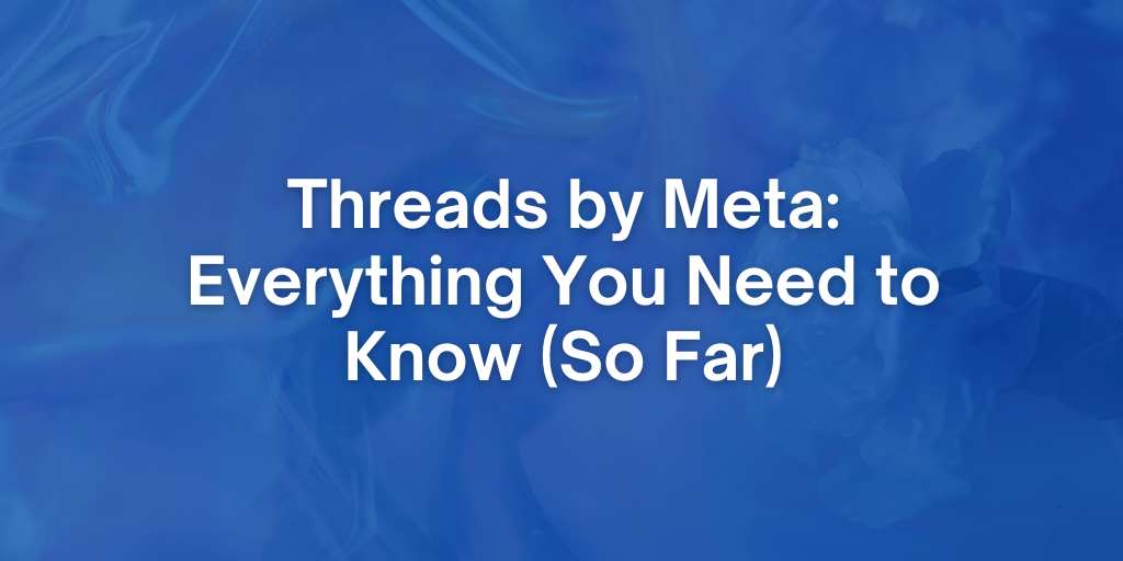 Starling Social - Threads by Meta: Everything You Need to Know