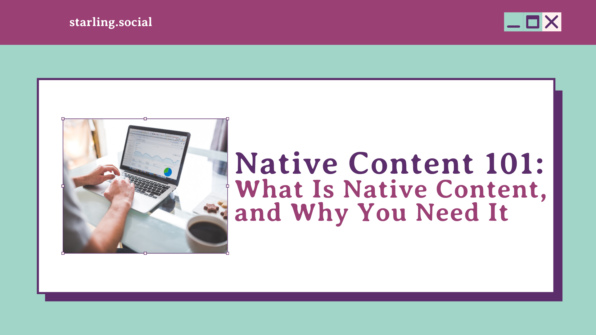 Starling Social - Native Content 101: What Is Native Content, and Why ...